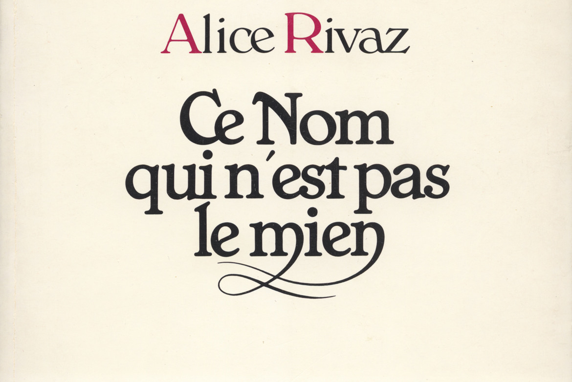 Alice Rivaz: Ce nom qui n'est pas le mien